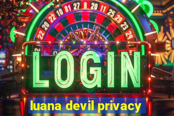 luana devil privacy